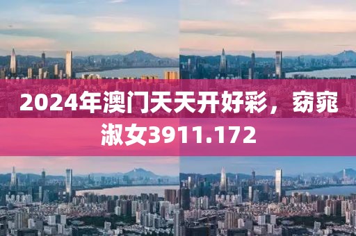 2024年澳門天天開(kāi)好彩，窈窕淑女3911.172