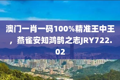 澳門一肖一碼100%精準王中王，燕雀安知鴻鵠之志JRY722.02