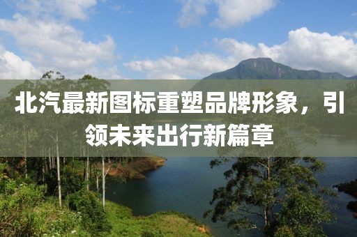 北汽最新圖標(biāo)重塑品牌形象，引領(lǐng)未來出行新篇章