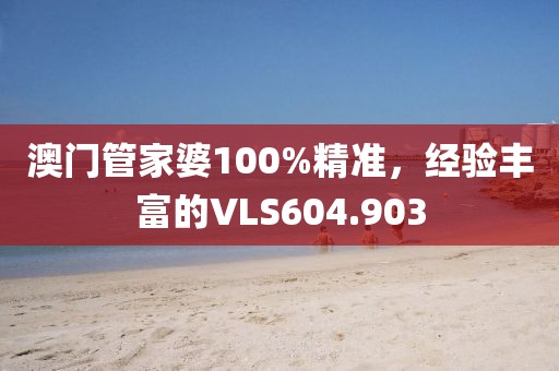 澳門管家婆100%精準(zhǔn)，經(jīng)驗豐富的VLS604.903