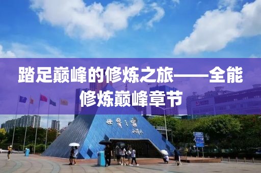 踏足巔峰的修煉之旅——全能修煉巔峰章節(jié)