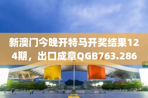 新澳門今晚開特馬開獎(jiǎng)結(jié)果124期，出口成章QGB763.286