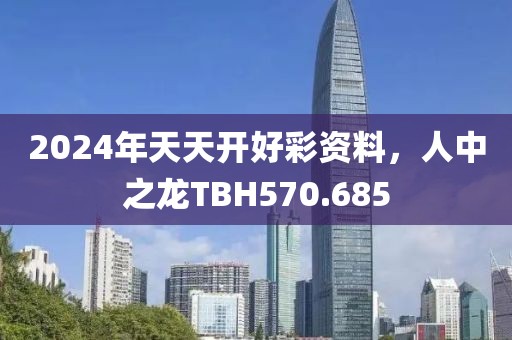 2024年天天開(kāi)好彩資料，人中之龍TBH570.685