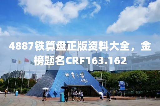 4887鐵算盤正版資料大全，金榜題名CRF163.162