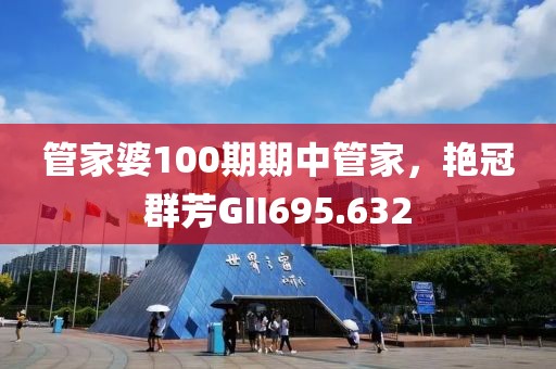 管家婆100期期中管家，艷冠群芳GII695.632