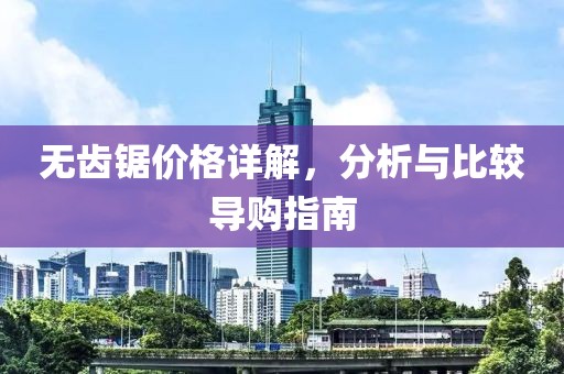 無齒鋸價格詳解，分析與比較導(dǎo)購指南