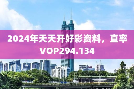 2024年天天開好彩資料，直率VOP294.134