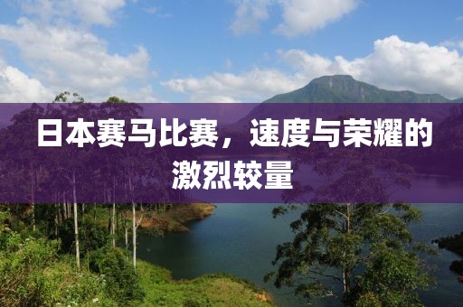日本賽馬比賽，速度與榮耀的激烈較量