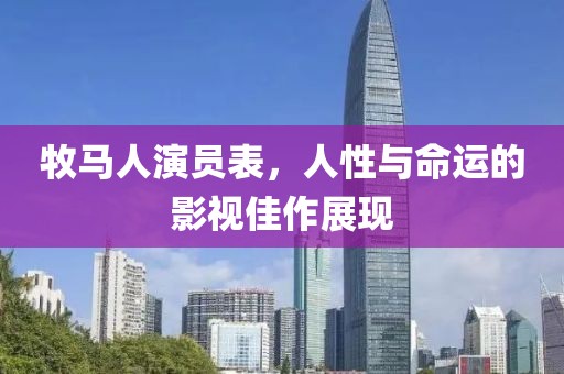 牧馬人演員表，人性與命運(yùn)的影視佳作展現(xiàn)
