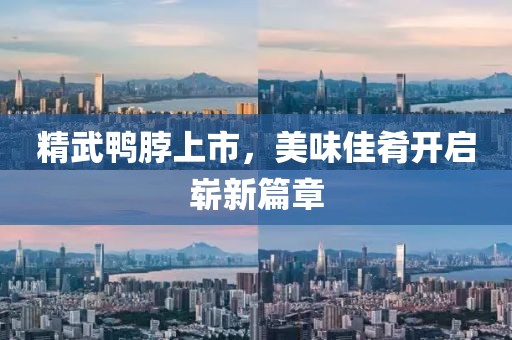精武鴨脖上市，美味佳肴開啟嶄新篇章