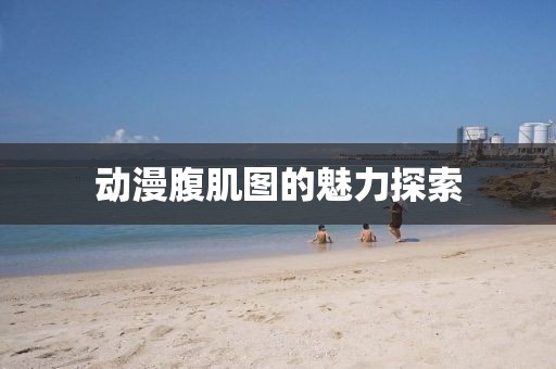 動漫腹肌圖的魅力探索