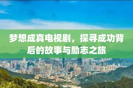 夢想成真電視劇，探尋成功背后的故事與勵志之旅