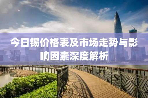 今日錫價(jià)格表及市場(chǎng)走勢(shì)與影響因素深度解析