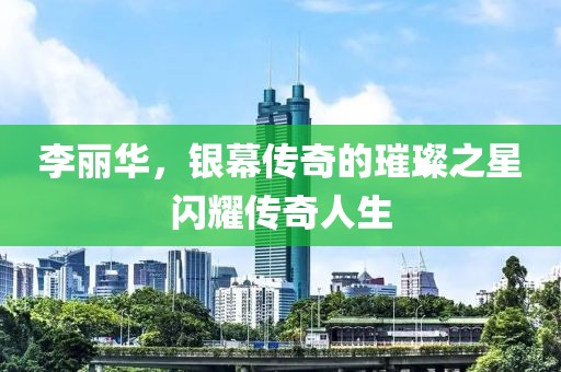 李麗華，銀幕傳奇的璀璨之星閃耀傳奇人生