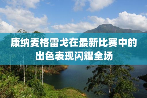 康納麥格雷戈在最新比賽中的出色表現閃耀全場