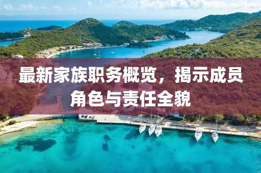 最新家族職務(wù)概覽，揭示成員角色與責(zé)任全貌