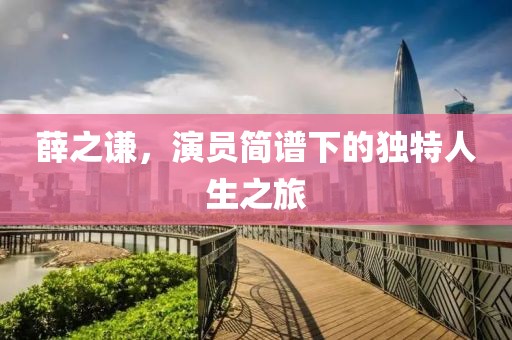薛之謙，演員簡譜下的獨特人生之旅