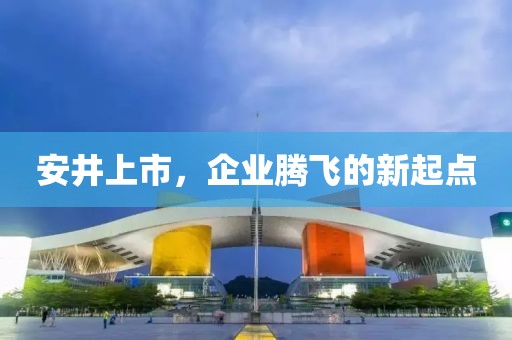 安井上市，企業(yè)騰飛的新起點(diǎn)