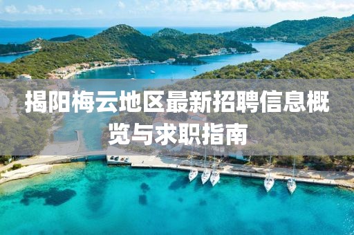 揭陽(yáng)梅云地區(qū)最新招聘信息概覽與求職指南