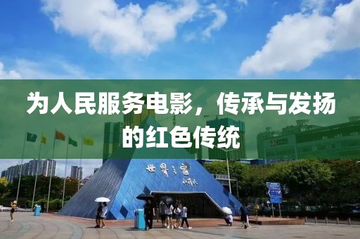 為人民服務(wù)電影，傳承與發(fā)揚(yáng)的紅色傳統(tǒng)