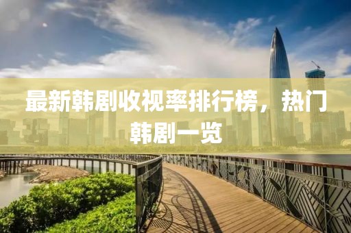 最新韓劇收視率排行榜，熱門韓劇一覽
