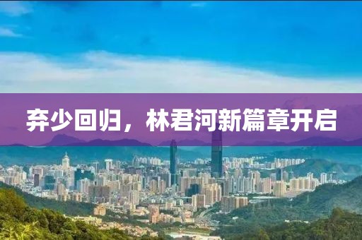 棄少回歸，林君河新篇章開啟