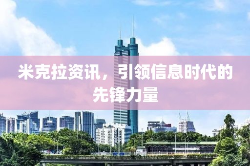 米克拉資訊，引領信息時代的先鋒力量