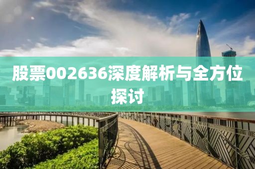股票002636深度解析與全方位探討