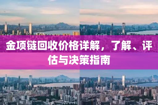 金項(xiàng)鏈回收價(jià)格詳解，了解、評(píng)估與決策指南