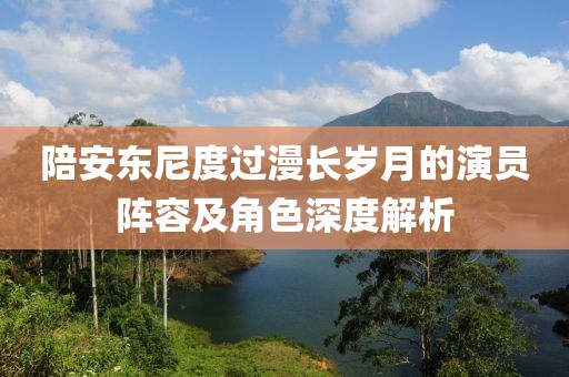 陪安東尼度過漫長歲月的演員陣容及角色深度解析