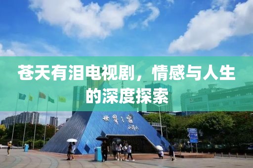 蒼天有淚電視劇，情感與人生的深度探索
