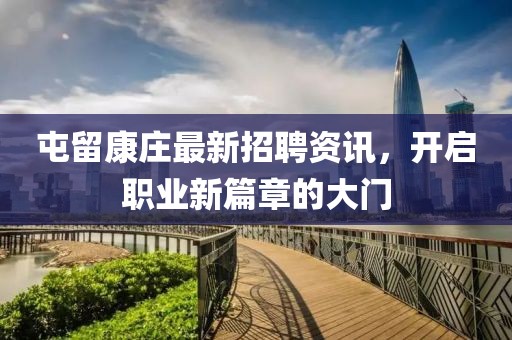 屯留康莊最新招聘資訊，開啟職業(yè)新篇章的大門