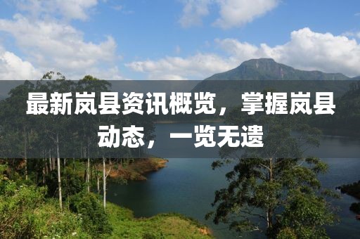 最新嵐縣資訊概覽，掌握嵐縣動態(tài)，一覽無遺