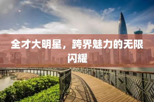 全才大明星，跨界魅力的無限閃耀