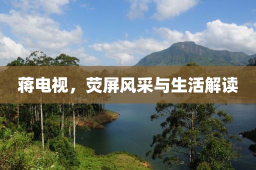 蔣電視，熒屏風采與生活解讀
