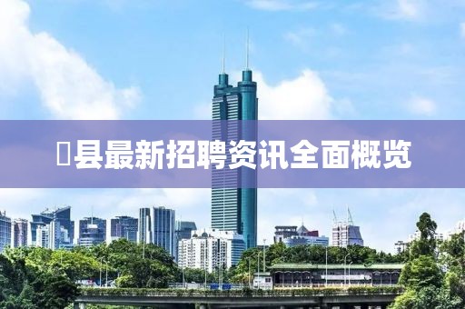 漷縣最新招聘資訊全面概覽