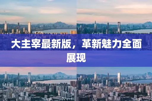 大主宰最新版，革新魅力全面展現(xiàn)