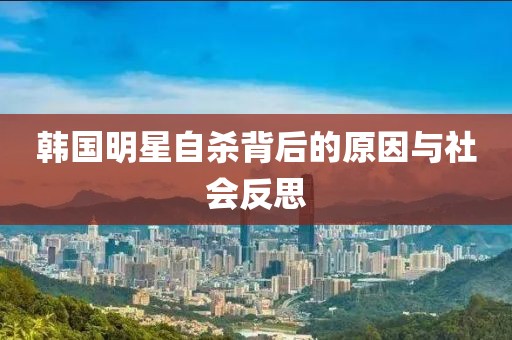韓國(guó)明星自殺背后的原因與社會(huì)反思